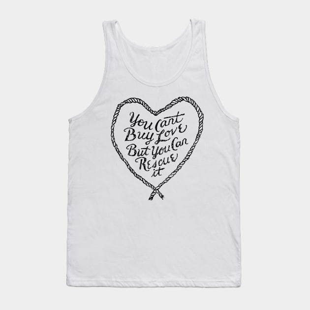 You Can't Buy Love, But You Can Rescue It Tank Top by veerkun